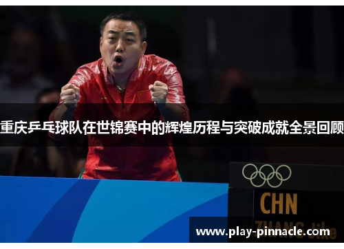 重庆乒乓球队在世锦赛中的辉煌历程与突破成就全景回顾