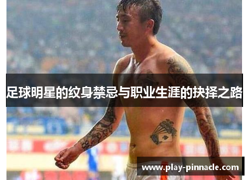 足球明星的纹身禁忌与职业生涯的抉择之路