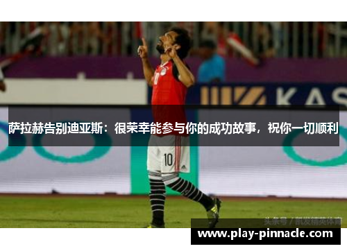 萨拉赫告别迪亚斯：很荣幸能参与你的成功故事，祝你一切顺利